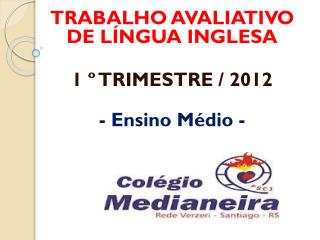 TRABALHO AVALIATIVO DE LÍNGUA INGLESA 1 º TRIMESTRE / 2012 - Ensino Médio -