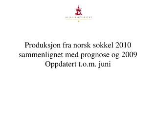 Produksjon fra norsk sokkel 2010 sammenlignet med prognose og 2009 Oppdatert t.o.m. juni