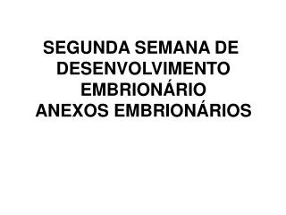 SEGUNDA SEMANA DE DESENVOLVIMENTO EMBRIONÁRIO ANEXOS EMBRIONÁRIOS