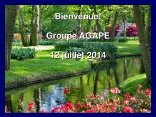 Bienvenue! Groupe AGAPE 12 juillet 2014