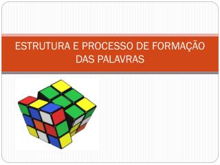 ESTRUTURA E PROCESSO DE FORMAÇÃO DAS PALAVRAS