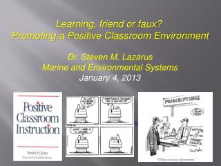 Learning, friend or faux? Promoting a Positive Classroom Environment Dr. Steven M. Lazarus