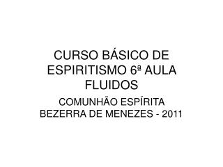 CURSO BÁSICO DE ESPIRITISMO 6ª AULA FLUIDOS