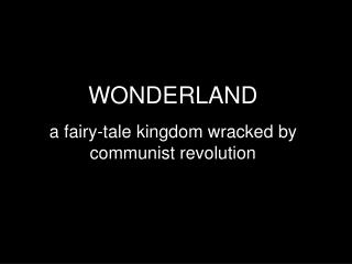 WONDERLAND a fairy-tale kingdom wracked by communist revolution