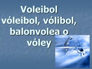 Voleibol vóleibol, vólibol, balonvolea o vóley