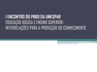 DATA: 24 e 25 de maio de 2013 LOCAL: FAP – Quatro Barras PÚBLICO: Bolsistas PIBID / UNESPAR