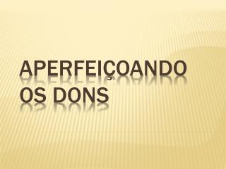 Aperfeiçoando os Dons