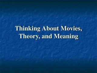 Thinking About Movies, Theory, and Meaning