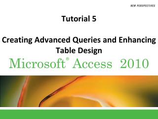 Tutorial 5 Creating Advanced Queries and Enhancing Table Design