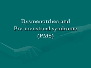 Dysmenorrhea and Pre-menstrual syndrome ( PMS )