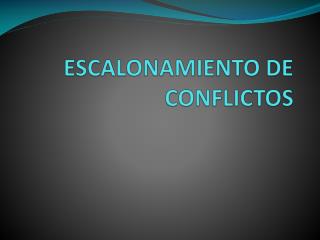 ESCALONAMIENTO DE CONFLICTOS