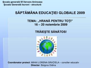 SĂPTĂMÂNA EDUCAŢIEI GLOBALE 2009 TEMA: „HRANĂ PENTRU TOŢI” 16 – 20 noiembrie 2009