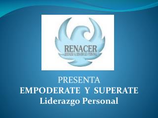PRESENTA EMPODERATE Y SUPERATE Liderazgo Personal