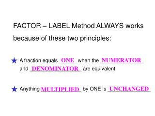 FACTOR – LABEL Method ALWAYS works because of these two principles: