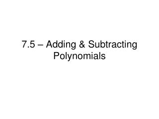 7.5 – Adding &amp; Subtracting Polynomials