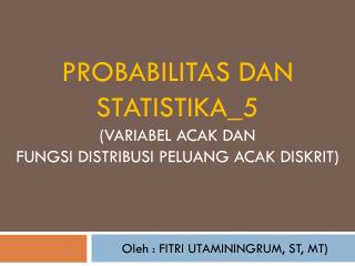 Probabilitas dan statistika_5 ( variabel acak DAN FUNGSI DISTRIBUSI PELUANG ACAK DISKRIT)