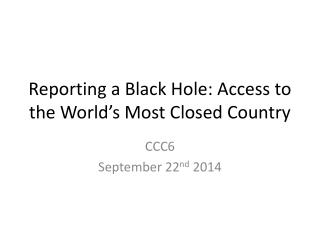 Reporting a Black Hole: Access to the World’s Most Closed Country