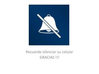 Recuerde silenciar su celular GRACIAS !!!