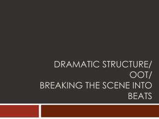 Dramatic Structure/ OOT/ Breaking the scene into beats