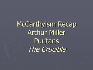 McCarthyism Recap Arthur Miller Puritans The Crucible