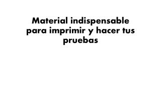 Material indispensable para imprimir y hacer tus pruebas