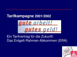 Tarifkampagne 2001/2002 Ein Tarifvertrag für die Zukunft: Das Entgelt-Rahmen-Abkommen (ERA)