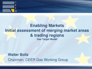 Enabling Markets Initial assessment of merging market areas &amp; trading regions Gas Target Model