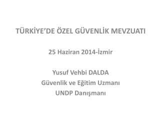 TÜRKİYE’DE ÖZEL GÜVENLİK MEVZUATI 25 Haziran 2014-İzmir Yusuf Vehbi DALDA