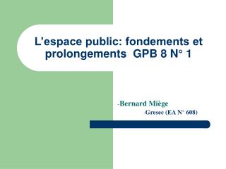 L’espace public: fondements et prolongements GPB 8 N° 1