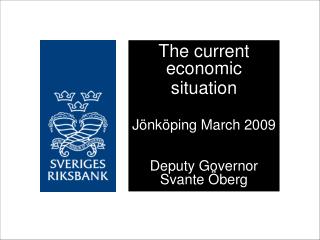 The current economic situation Jönköping March 2009 Deputy Governor Svante Öberg