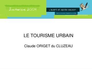 LE TOURISME URBAIN Claude ORIGET du CLUZEAU