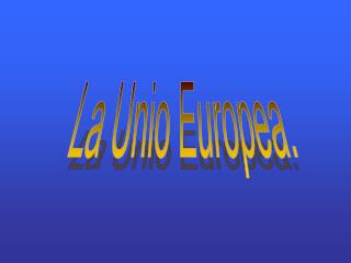 La Unio Europea.