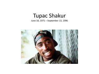 Tupac Shakur June 16, 1971 – September 13, 1996