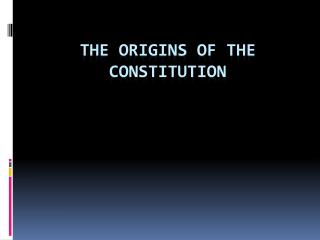 THE ORIGINS OF THE Constitution