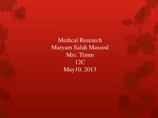 Medical Research Maryam Salah Masood Mrs. Timm 12C May10, 2013