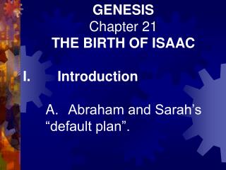 GENESIS Chapter 21 THE BIRTH OF ISAAC I.       Introduction