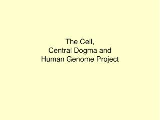 The Cell, Central Dogma and Human Genome Project