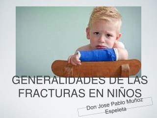 GENERALIDADES DE LAS FRACTURAS EN NIÑOS