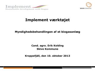 Implement værktøjet Myndighedsbehandlingen af et biogasanlæg Cand. agro. Erik Kolding