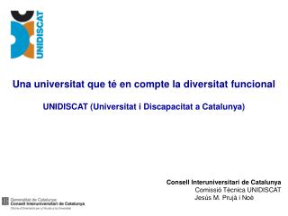 Consell Interuniversitari de Catalunya Comissió Tècnica UNIDISCAT Jesús M. Prujà i Noè