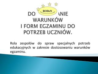 DOSTOSOWANIE WARUNKÓW I FORM EGZAMINU DO POTRZEB UCZNIÓW.