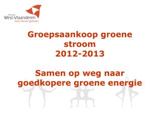 Groepsaankoop groene stroom 2012-2013 Samen op weg naar goedkopere groene energie