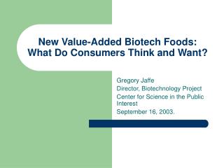 New Value-Added Biotech Foods: What Do Consumers Think and Want?