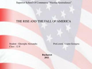 Superior School Of Commerce “Nicolae Kretzulescu” THE RISE AND THE FALL OF AMERICA