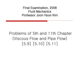 Final Examination, 2008 Fluid Mechanics Professor Joon Hyun Kim