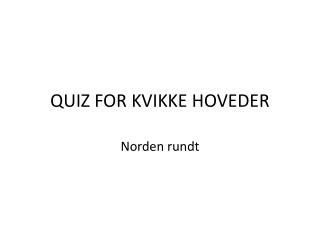 QUIZ FOR KVIKKE HOVEDER