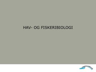 HAV- OG FISKERIBIOLOGI