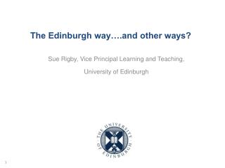 The Edinburgh way….and other ways? Sue Rigby, Vice Principal Learning and Teaching,