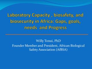 Laboratory Capacity , biosafety, and biosecurity in Africa: Gaps, goals, needs and Progress