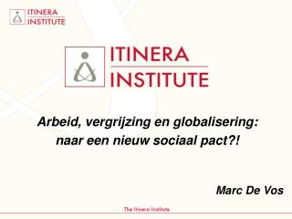 Arbeid, vergrijzing en globalisering: naar een nieuw sociaal pact?! Marc De Vos